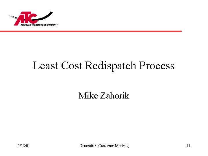 Least Cost Redispatch Process Mike Zahorik 5/18/01 Generation Customer Meeting 11 