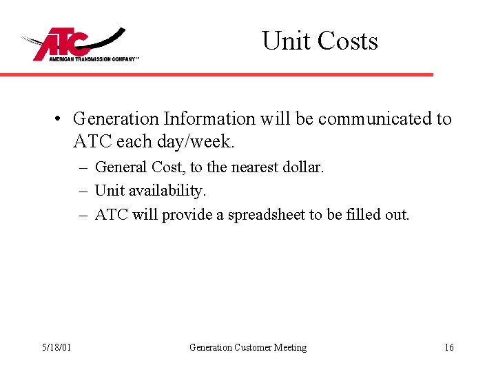 Unit Costs • Generation Information will be communicated to ATC each day/week. – General