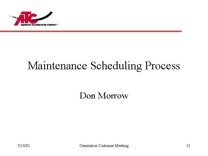 Maintenance Scheduling Process Don Morrow 5/18/01 Generation Customer Meeting 31 