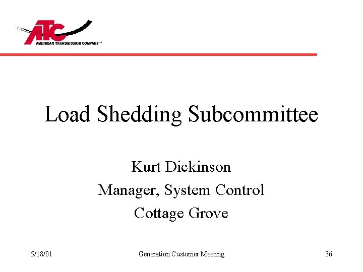 Load Shedding Subcommittee Kurt Dickinson Manager, System Control Cottage Grove 5/18/01 Generation Customer Meeting