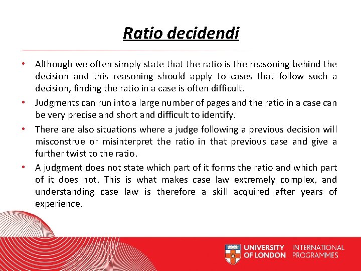 Ratio decidendi • Although we often simply state that the ratio is the reasoning