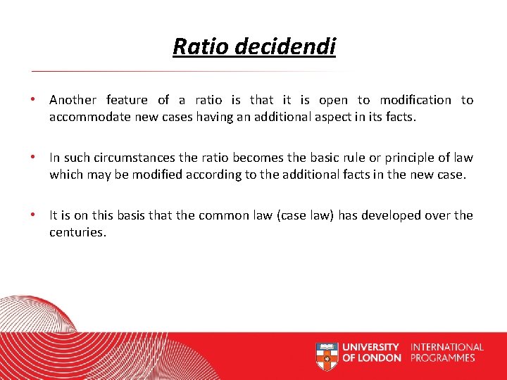 Ratio decidendi • Another feature of a ratio is that it is open to