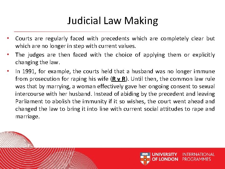 Judicial Law Making • Courts are regularly faced with precedents which are completely clear