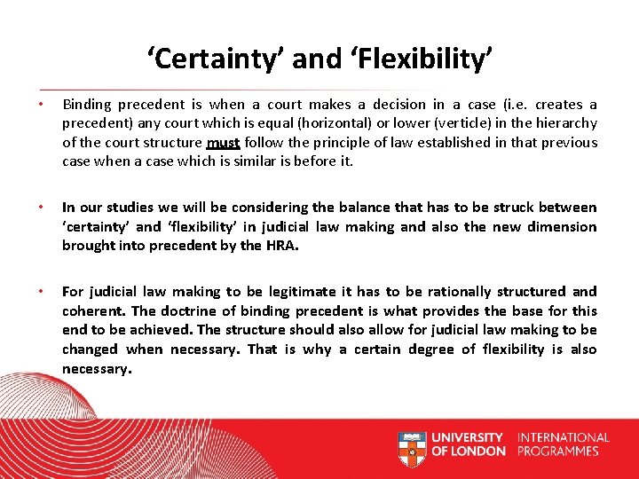 ‘Certainty’ and ‘Flexibility’ • Binding precedent is when a court makes a decision in