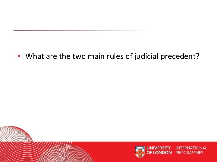  • What are the two main rules of judicial precedent? Worldwide Access |