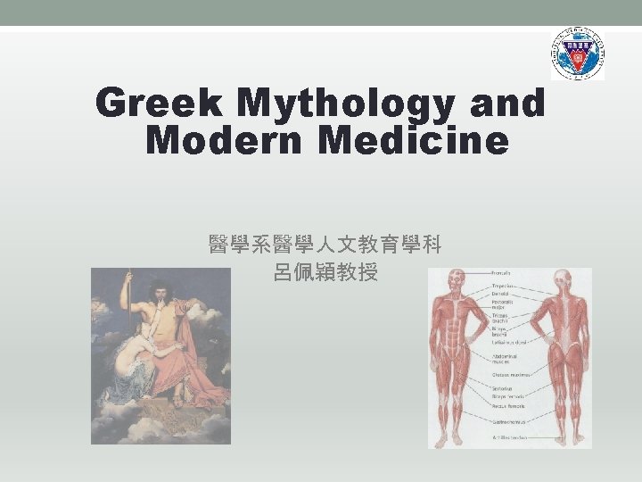 Greek Mythology and Modern Medicine 醫學系醫學人文教育學科 呂佩穎教授 
