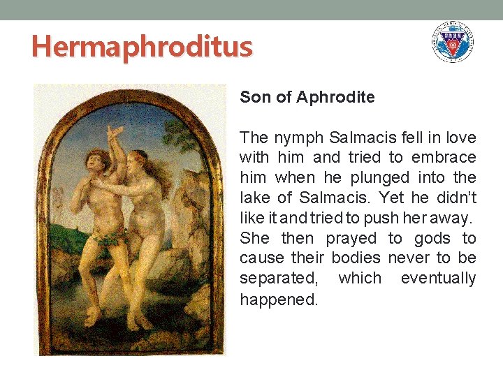 Hermaphroditus Son of Aphrodite The nymph Salmacis fell in love with him and tried