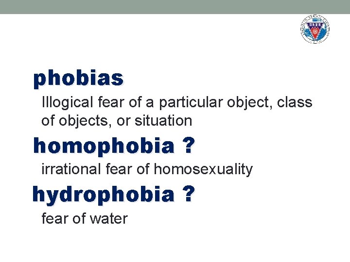 phobias Illogical fear of a particular object, class of objects, or situation homophobia ?
