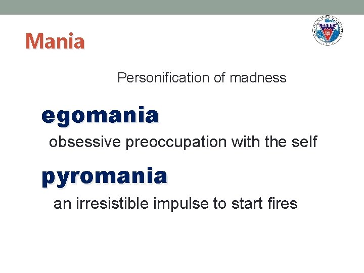 Mania Personification of madness egomania obsessive preoccupation with the self pyromania an irresistible impulse
