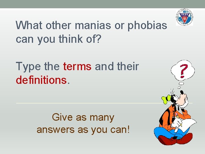 What other manias or phobias can you think of? Type the terms and their