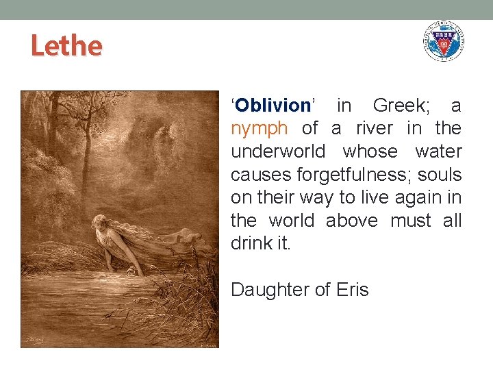 Lethe ‘Oblivion’ Oblivion in Greek; a nymph of a river in the underworld whose