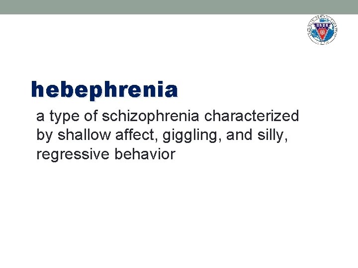 hebephrenia a type of schizophrenia characterized by shallow affect, giggling, and silly, regressive behavior