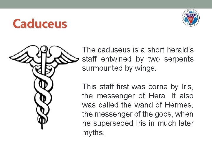 Caduceus The caduseus is a short herald’s staff entwined by two serpents surmounted by