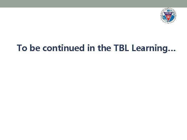  To be continued in the TBL Learning… 