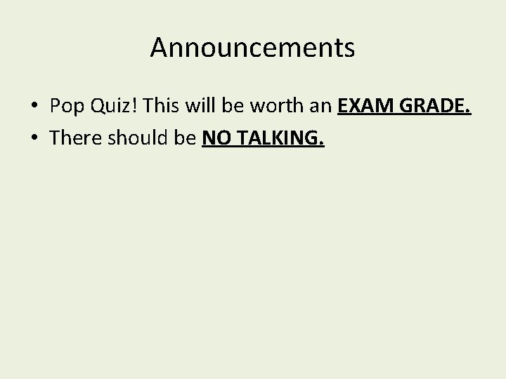 Announcements • Pop Quiz! This will be worth an EXAM GRADE. • There should