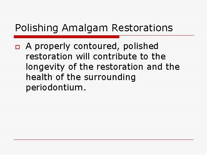 Polishing Amalgam Restorations o A properly contoured, polished restoration will contribute to the longevity