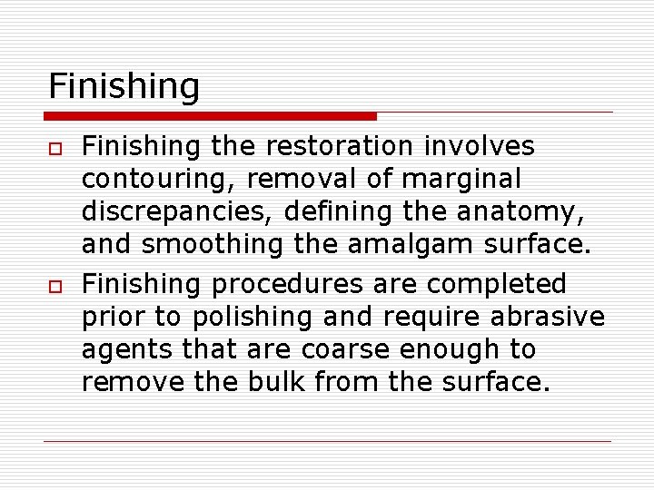 Finishing o o Finishing the restoration involves contouring, removal of marginal discrepancies, defining the