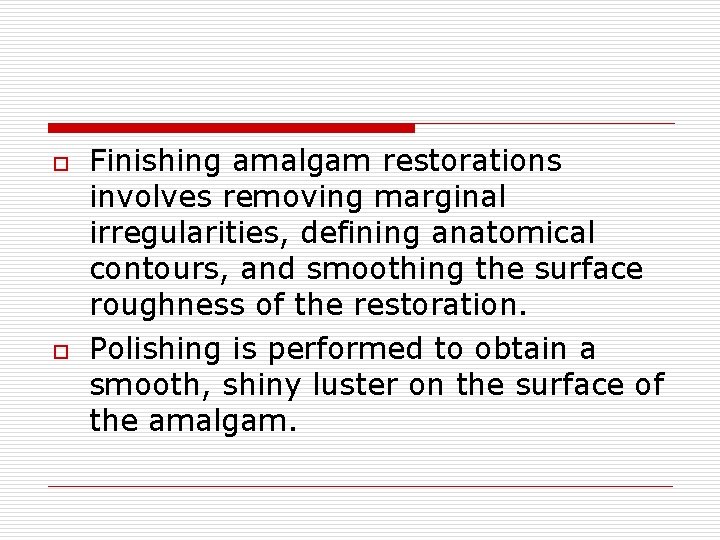 o o Finishing amalgam restorations involves removing marginal irregularities, defining anatomical contours, and smoothing