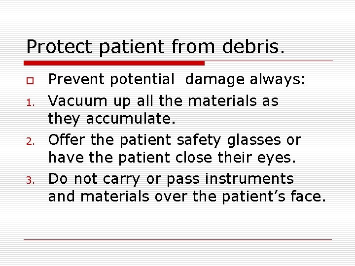 Protect patient from debris. o 1. 2. 3. Prevent potential damage always: Vacuum up