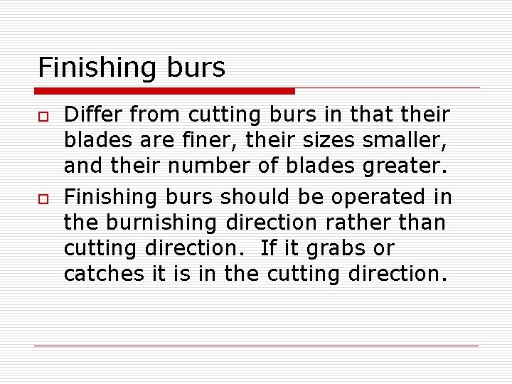 Finishing burs o o Differ from cutting burs in that their blades are finer,