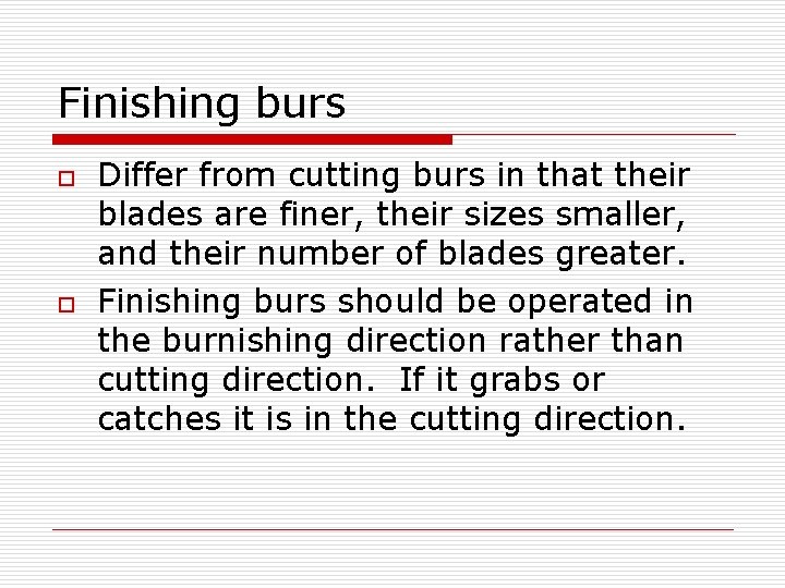 Finishing burs o o Differ from cutting burs in that their blades are finer,