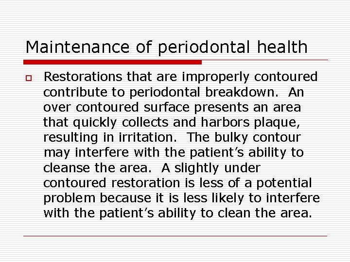 Maintenance of periodontal health o Restorations that are improperly contoured contribute to periodontal breakdown.