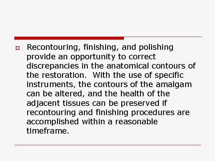 o Recontouring, finishing, and polishing provide an opportunity to correct discrepancies in the anatomical