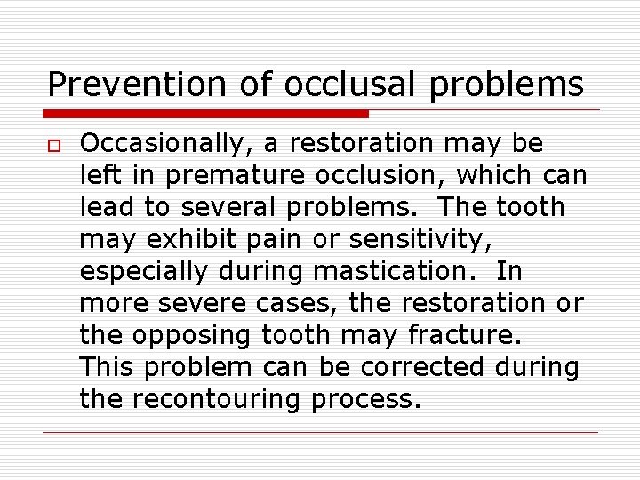 Prevention of occlusal problems o Occasionally, a restoration may be left in premature occlusion,