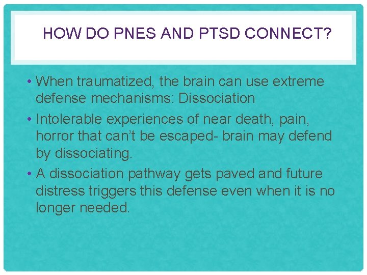 HOW DO PNES AND PTSD CONNECT? • When traumatized, the brain can use extreme