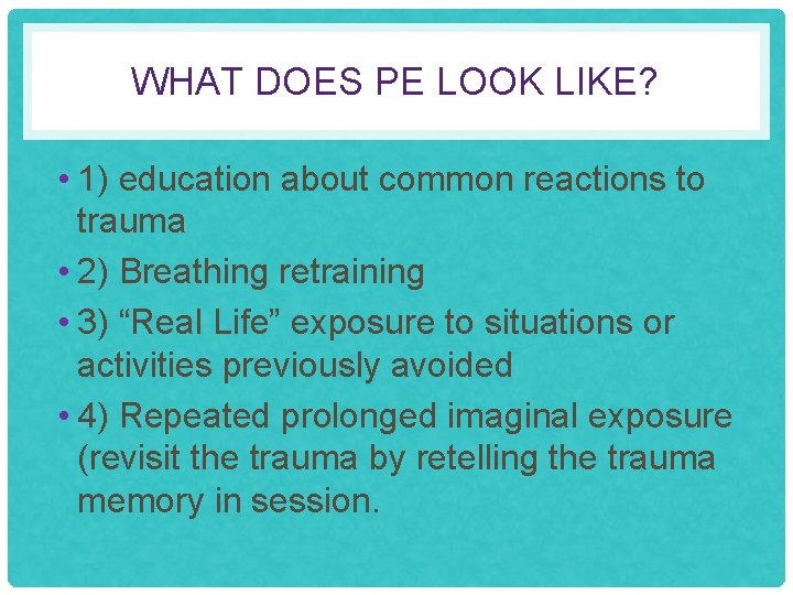 WHAT DOES PE LOOK LIKE? • 1) education about common reactions to trauma •