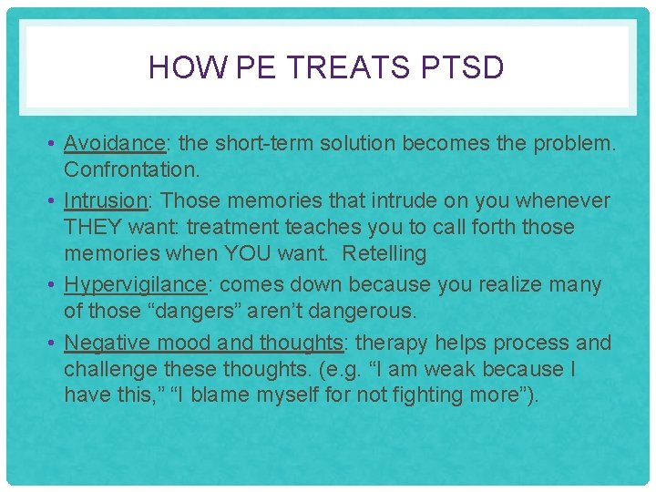 HOW PE TREATS PTSD • Avoidance: the short-term solution becomes the problem. Confrontation. •