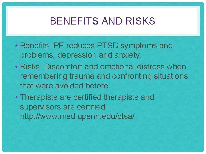 BENEFITS AND RISKS • Benefits: PE reduces PTSD symptoms and problems, depression and anxiety.