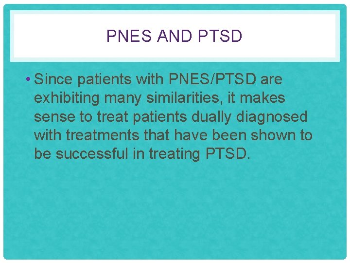 PNES AND PTSD • Since patients with PNES/PTSD are exhibiting many similarities, it makes