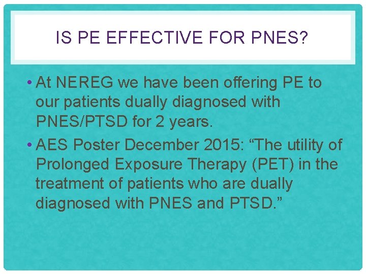 IS PE EFFECTIVE FOR PNES? • At NEREG we have been offering PE to