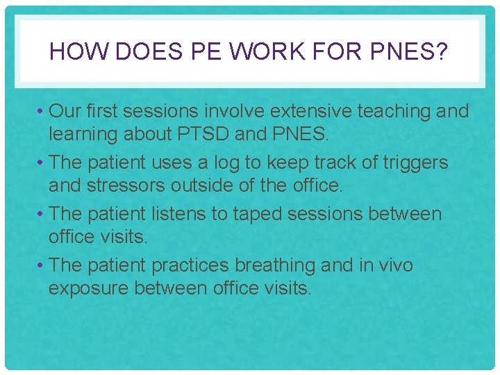 HOW DOES PE WORK FOR PNES? • Our first sessions involve extensive teaching and