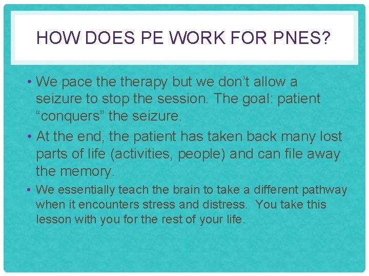 HOW DOES PE WORK FOR PNES? • We pace therapy but we don’t allow