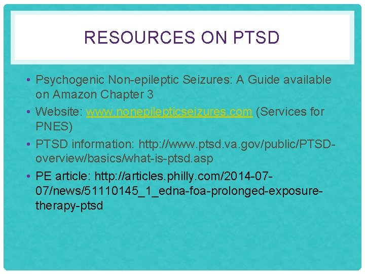 RESOURCES ON PTSD • Psychogenic Non-epileptic Seizures: A Guide available on Amazon Chapter 3
