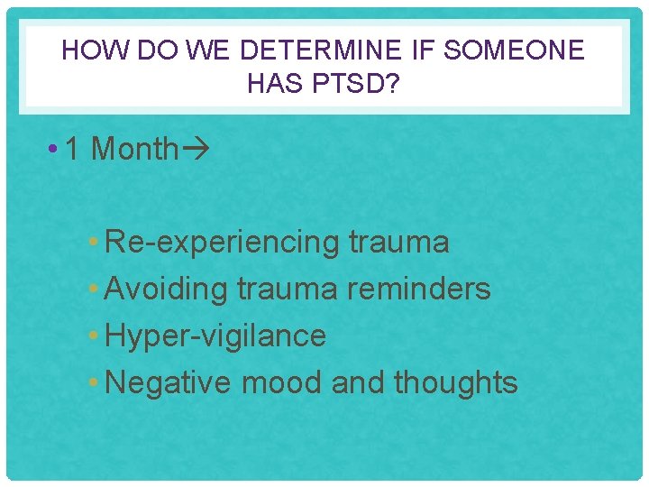HOW DO WE DETERMINE IF SOMEONE HAS PTSD? • 1 Month • Re-experiencing trauma