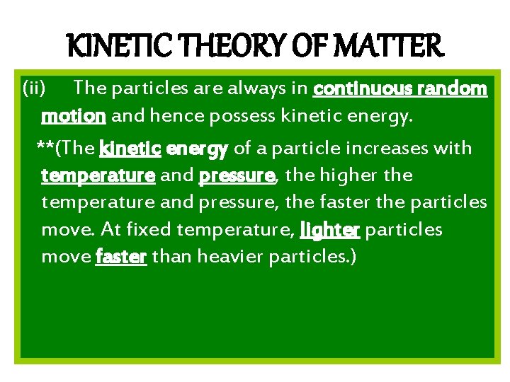 KINETIC THEORY OF MATTER (ii) The particles are always in continuous random motion and