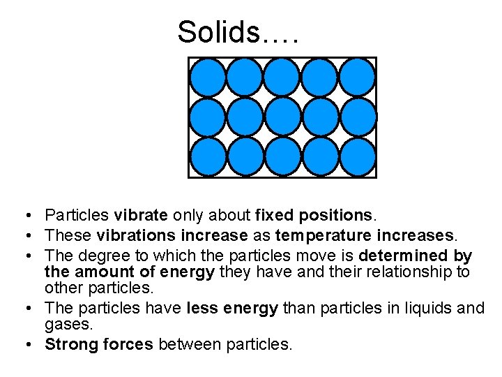 Solids…. • Particles vibrate only about fixed positions. • These vibrations increase as temperature