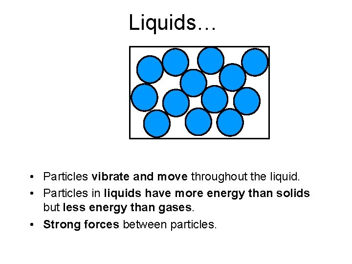 Liquids… • Particles vibrate and move throughout the liquid. • Particles in liquids have