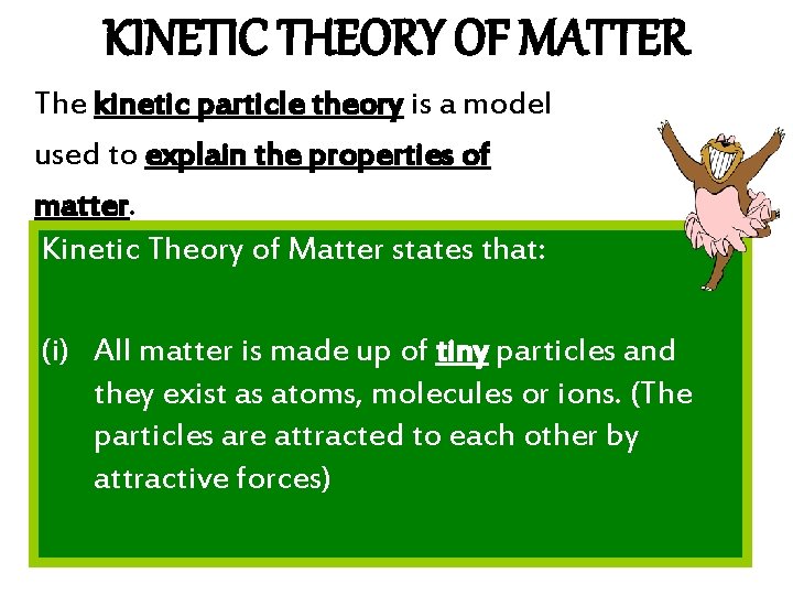 KINETIC THEORY OF MATTER The kinetic particle theory is a model used to explain