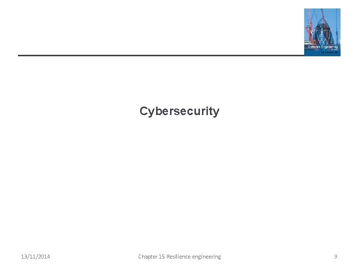 Cybersecurity 13/11/2014 Chapter 15 Resilience engineering 9 