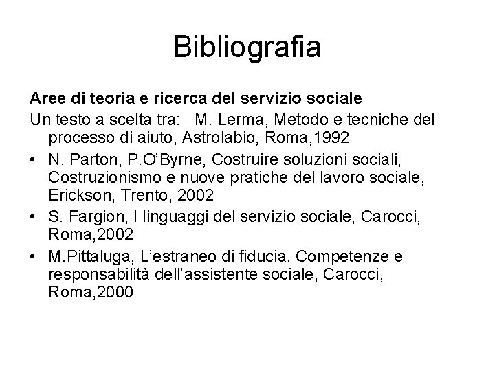 Bibliografia Aree di teoria e ricerca del servizio sociale Un testo a scelta tra: