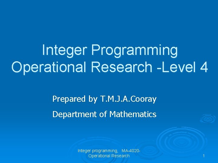 Integer Programming Operational Research -Level 4 Prepared by T. M. J. A. Cooray Department
