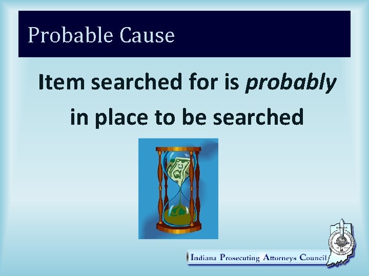 Probable Cause Item searched for is probably in place to be searched 16 