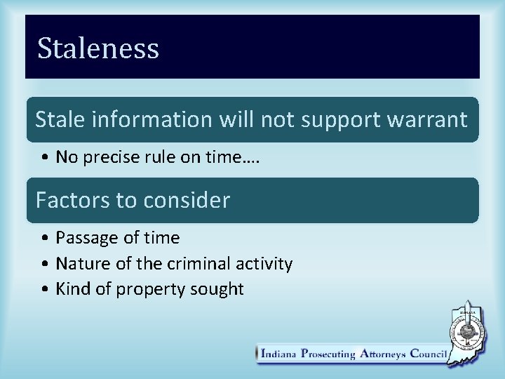 Staleness Stale information will not support warrant • No precise rule on time…. Factors