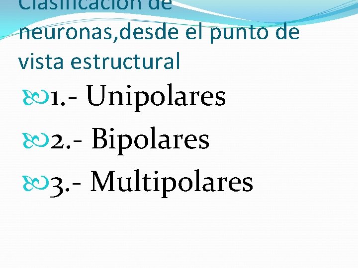 Clasificación de neuronas, desde el punto de vista estructural 1. - Unipolares 2. -