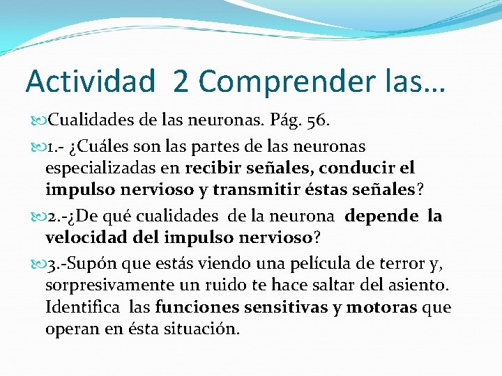 Actividad 2 Comprender las… Cualidades de las neuronas. Pág. 56. 1. - ¿Cuáles son