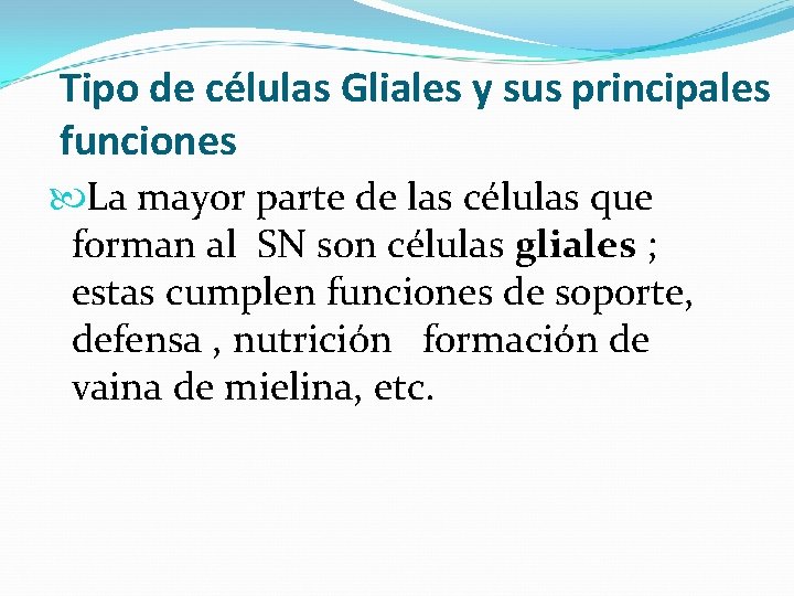 Tipo de células Gliales y sus principales funciones La mayor parte de las células